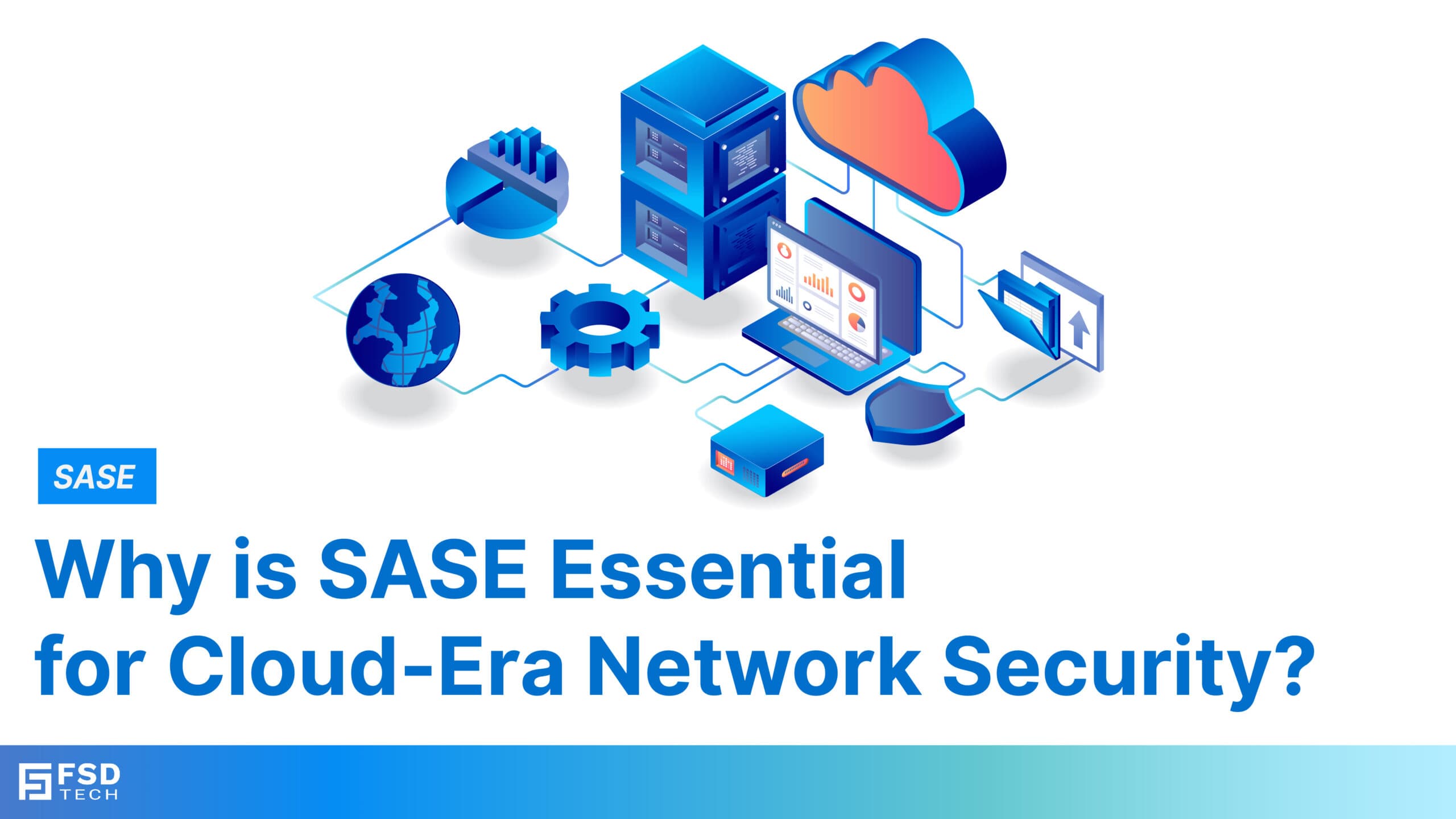 Why is SASE Essential for Cloud-Era Network Security?